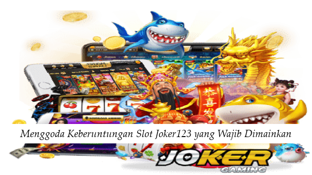 Menggoda Keberuntungan Slot Joker123 yang Wajib Dimainkan